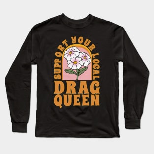 Support your local drag queen Long Sleeve T-Shirt